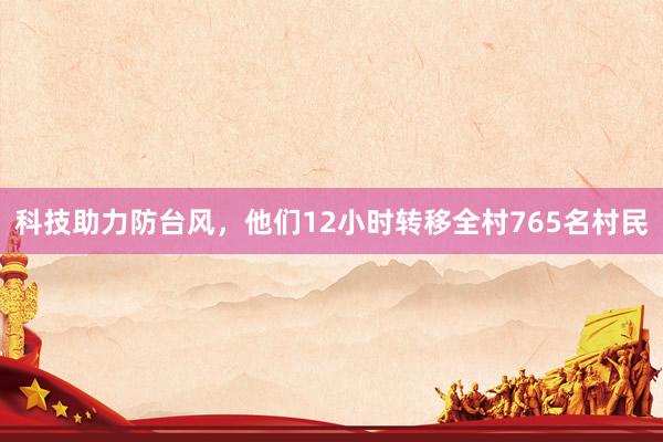 科技助力防台风，他们12小时转移全村765名村民