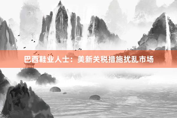 巴西鞋业人士：美新关税措施扰乱市场