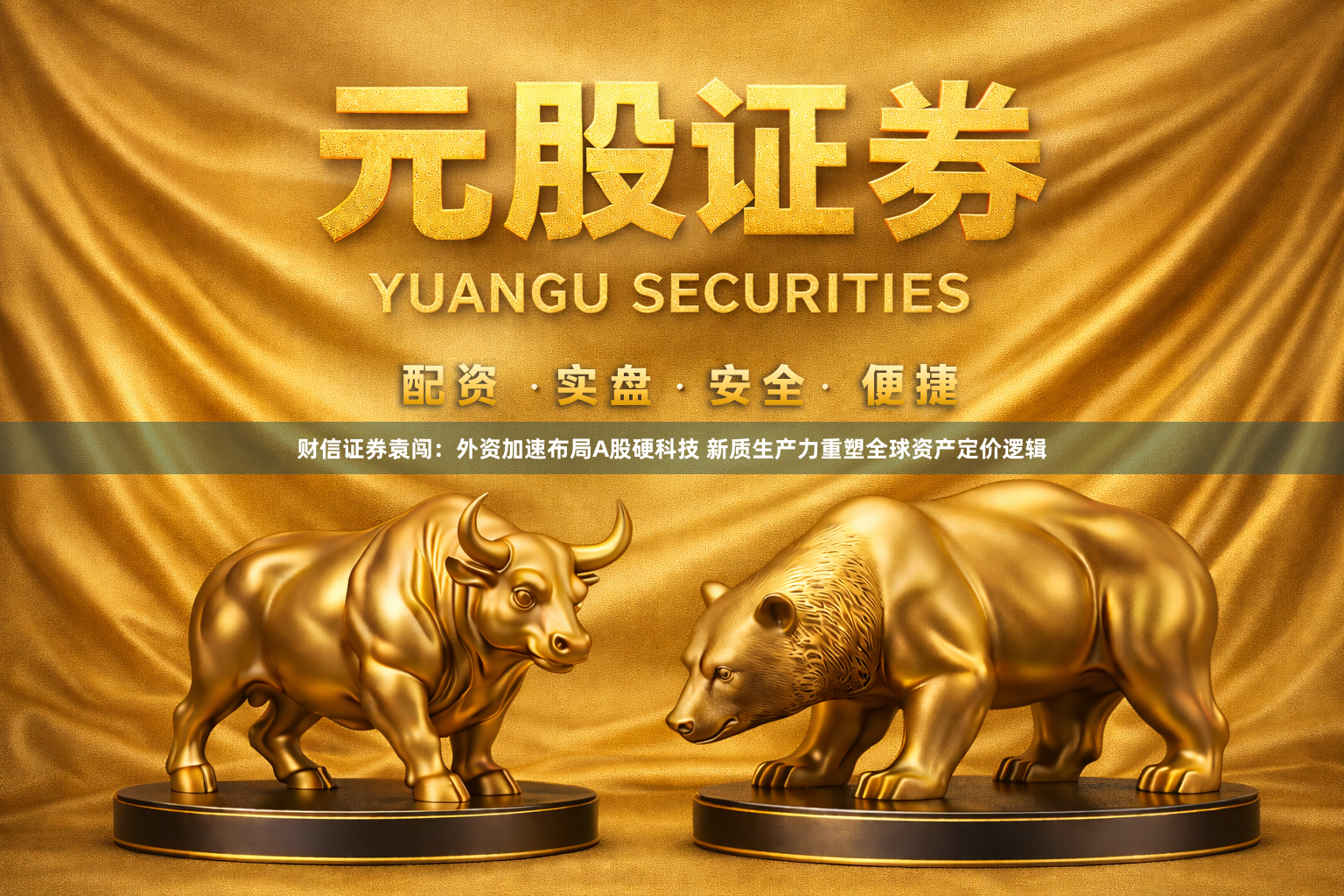 财信证券袁闯：外资加速布局A股硬科技 新质生产力重塑全球资产定价逻辑