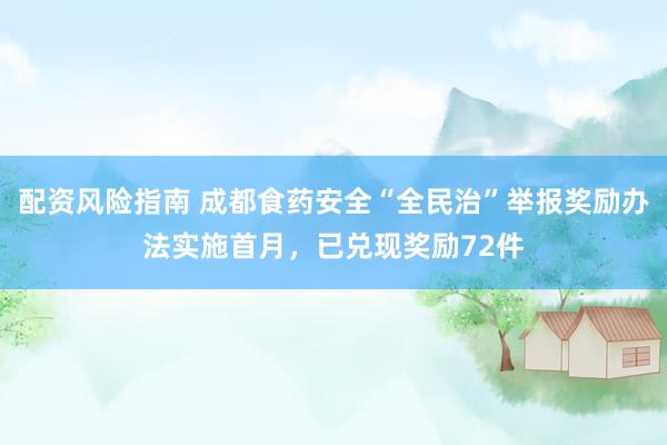 配资风险指南 成都食药安全“全民治”举报奖励办法实施首月，已兑现奖励72件