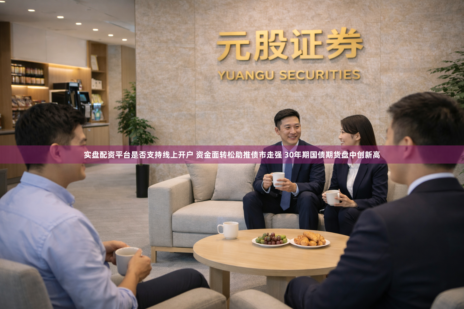 实盘配资平台是否支持线上开户 资金面转松助推债市走强 30年期国债期货盘中创新高