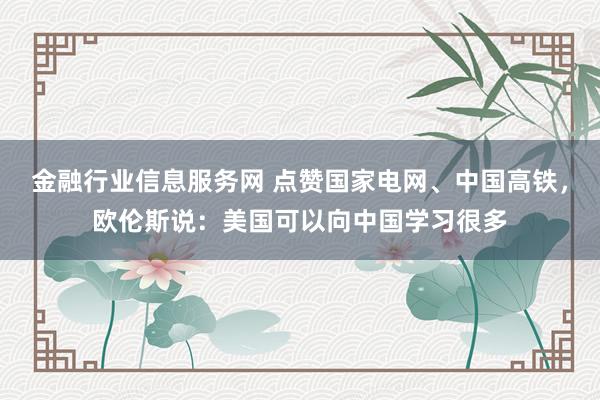 金融行业信息服务网 点赞国家电网、中国高铁，欧伦斯说：美国可以向中国学习很多