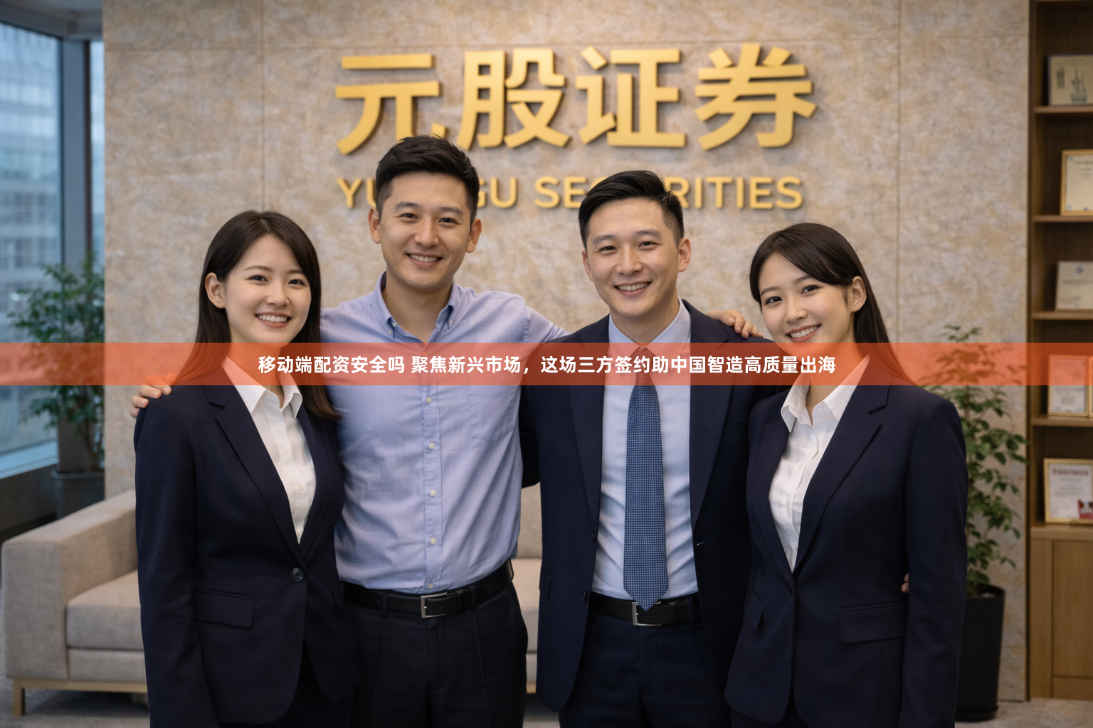 移动端配资安全吗 聚焦新兴市场，这场三方签约助中国智造高质量出海
